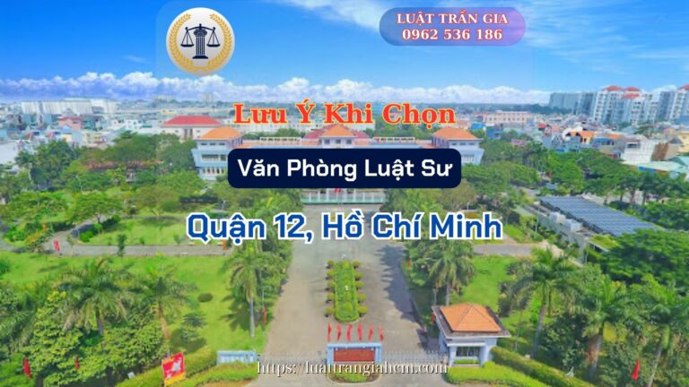 Luật Trần Gia Lưu Ý Khi Chọn Văn Phòng Luật Sư Giỏi Uy Tín Tại Quận 12 Hồ Chí Minh Luật Trần Gia