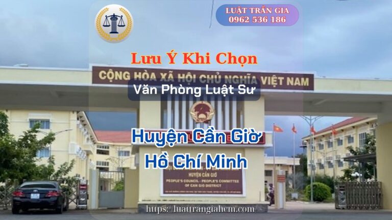 Luật Trần Gia Lưu Ý Khi Chọn Văn Phòng Luật Sư Giỏi Uy Tín Tại Huyện Cần Giờ Hồ Chí Minh Luật Trần Gia