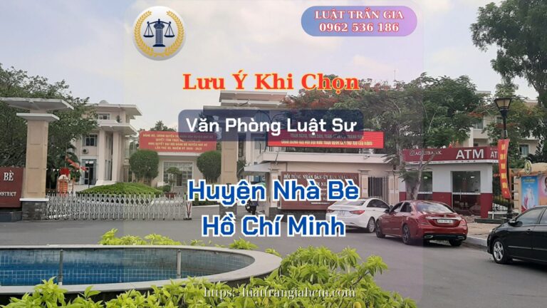 Luật Trần Gia Lưu Ý Khi Chọn Văn Phòng Luật Sư Giỏi Uy Tín Tại Huyện Nhà Bè Hồ Chí Minh Luật Trần Gia