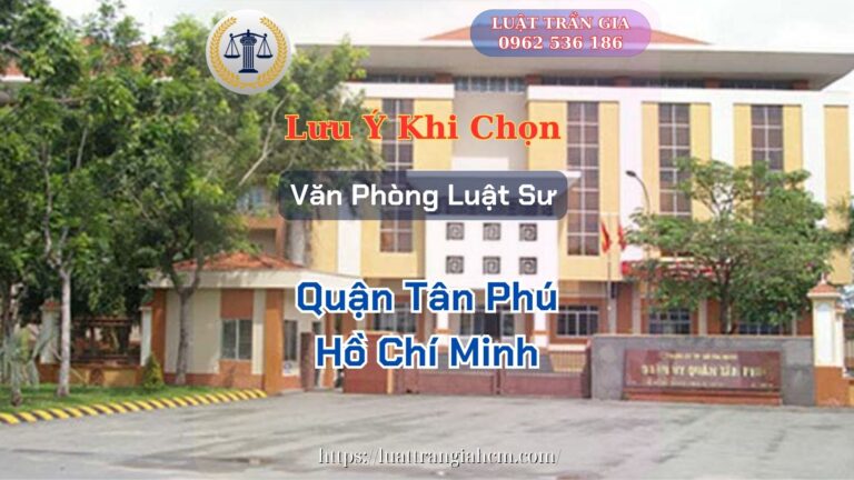 Luật Trần Gia Lưu Ý Khi Chọn Văn Phòng Luật Sư Giỏi Uy Tín Tại Quận Tân Phú Hồ Chí Minh Luật Trần Gia