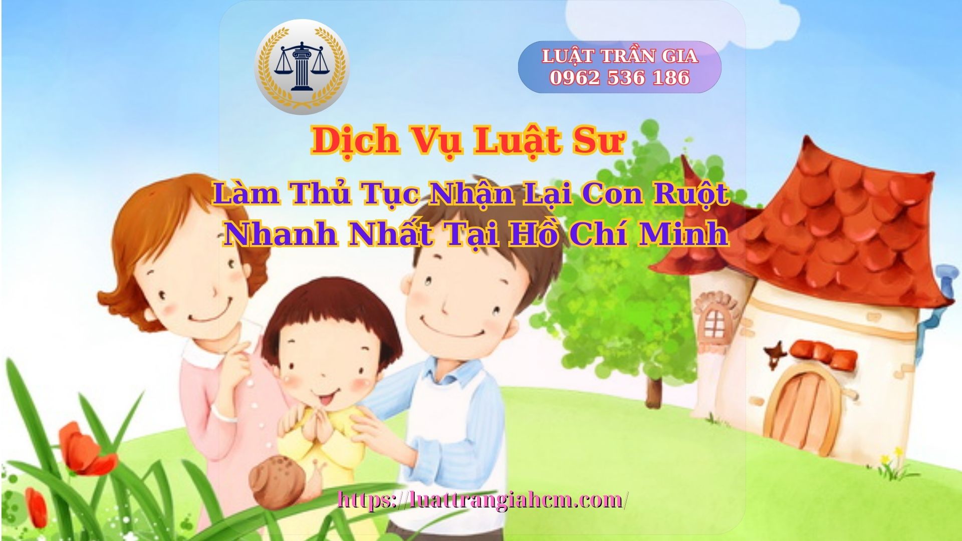 Dịch Vụ Luật Sư Làm Thủ Tục Nhận Lại Con Ruột Nhanh Nhất Tại Hồ Chí Minh 19 dịch vụ luật sưLàm Thủ Tục Nhận Lại Con Ruột Nhanh Nhất Tại Hồ Chí Minhc- Luật Trần Gia 0962536186