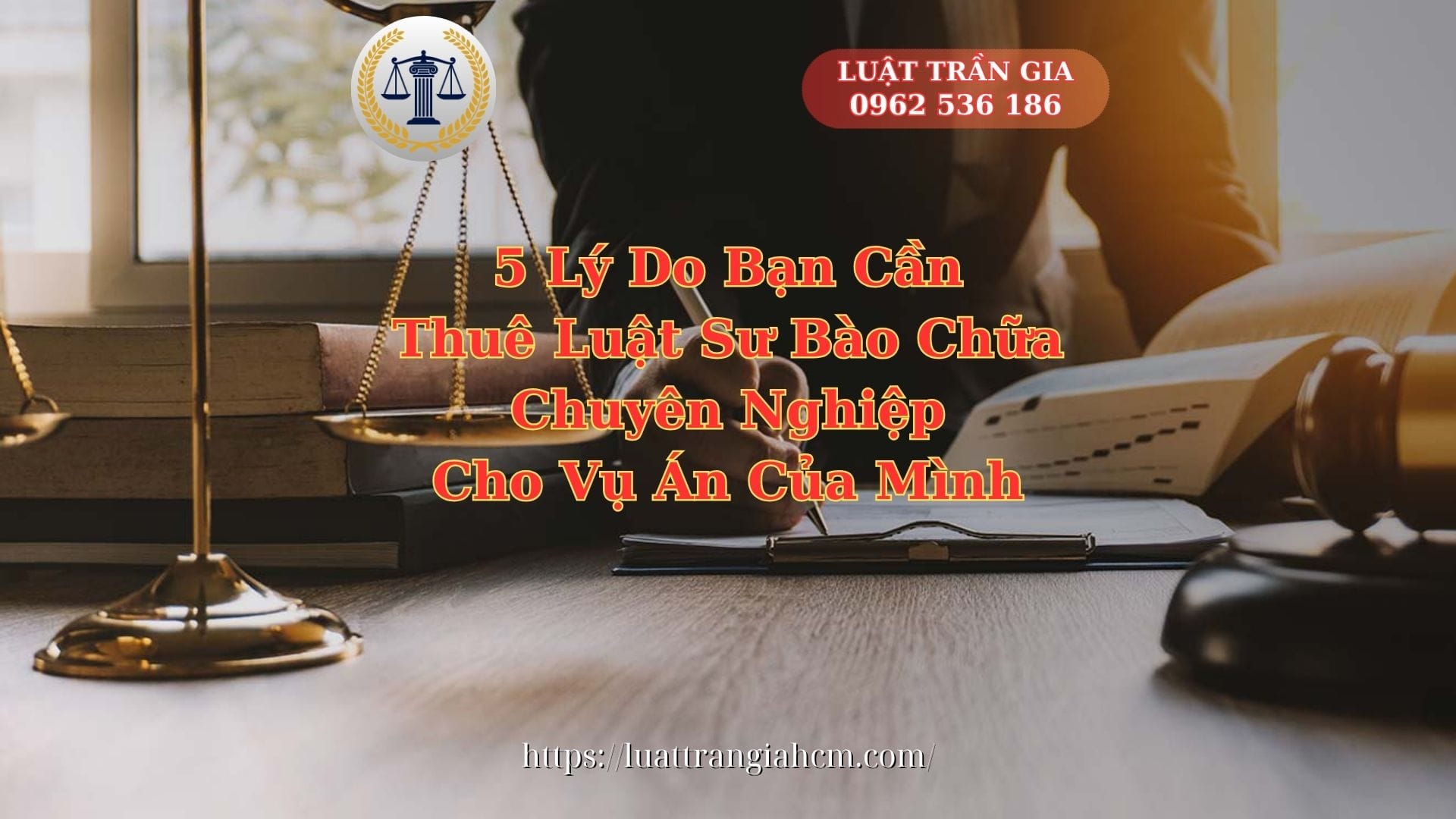 5 Lý Do Bạn Cần Thuê Luật Sư Bào Chữa Chuyên Nghiệp Cho Vụ Án Của Mình - Luật Trần Gia 0962536186