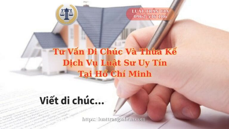 Tư Vấn Di Chúc Và Thừa Kế Dịch Vụ Luật Sư Uy Tín Tại Hồ Chí Minh 10 Tư Vấn Di Chúc Và Thừa Kế Dịch Vụ Luật Sư Uy Tín Tại Hồ Chí Minh - Luật Trần Gia 0962536186