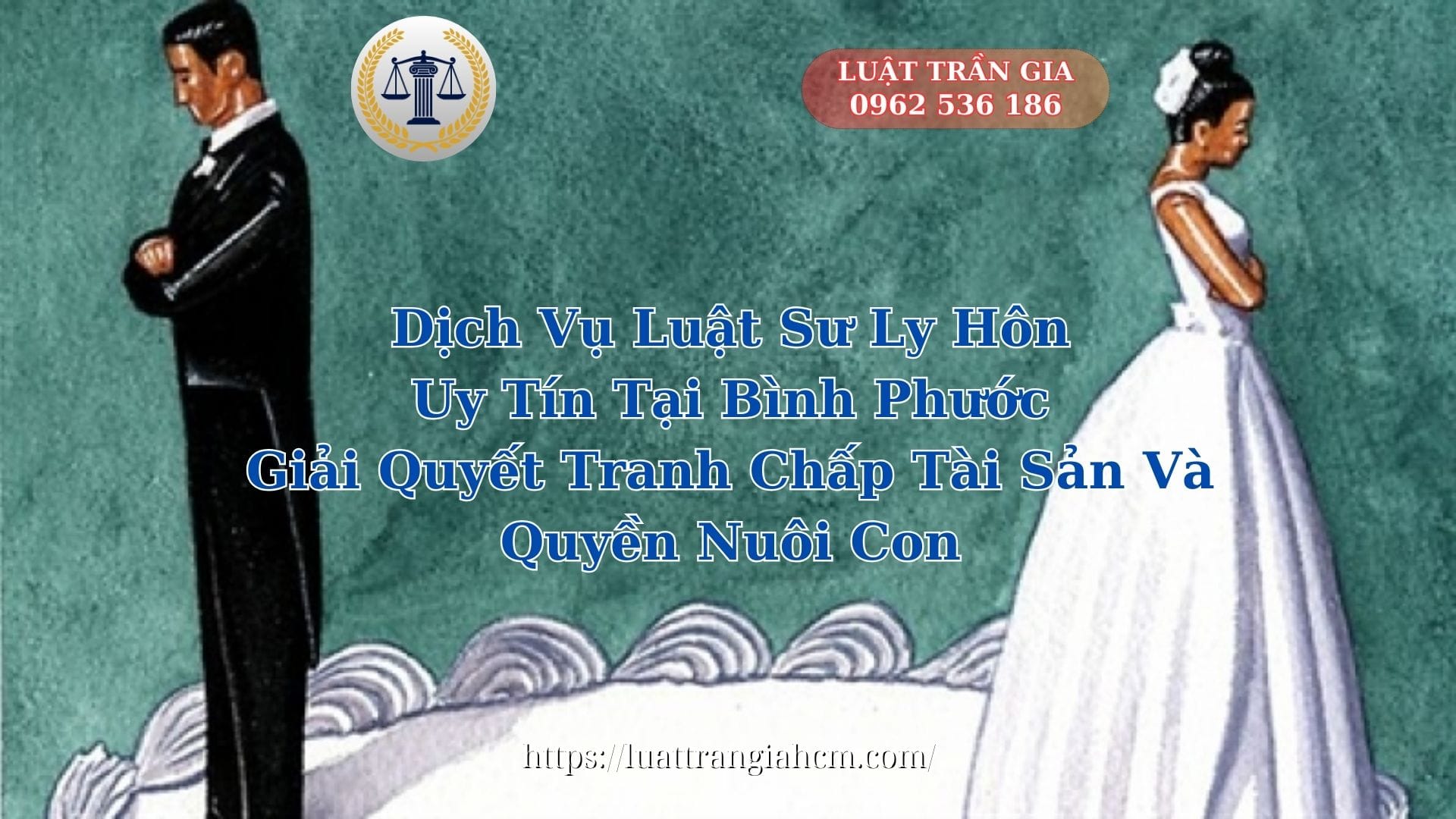 Dịch Vụ Luật Sư Ly Hôn Uy Tín Tại Bình Phước Giải Quyết Tranh Chấp Tài Sản Và Quyền Nuôi Con - Luật Trần Gia 0962536186
