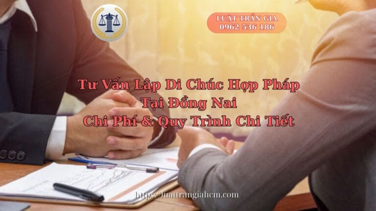 Tư Vấn Lập Di Chúc Hợp Pháp Đồng Nai Chi Phí & Quy Trình Chi Tiết 9 Tư Vấn Lập Di Chúc Hợp Pháp Tại Đồng Nai Chi Phí & Quy Trình Chi Tiết - Luật Trần Gia 0962536186