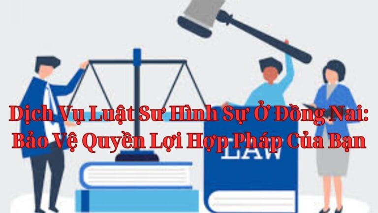 Dịch Vụ Luật Sư Hình Sự Ở Đồng Nai: Bảo Vệ Quyền Lợi Hợp Pháp Của Bạn 11 Luật Trần Gia Dịch Vụ Luật Sư Hình Sự Ở Đồng Nai: Bảo Vệ Quyền Lợi Hợp Pháp Của Bạn Luật Trần Gia