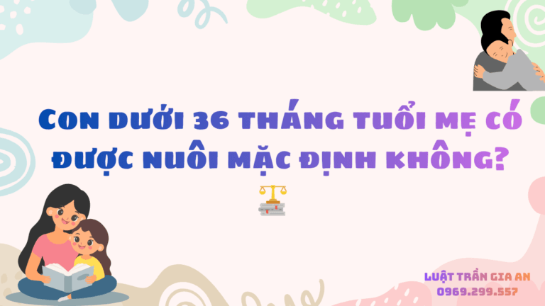 Con dưới 36 tháng tuổi mẹ có được nuôi mặc định không?