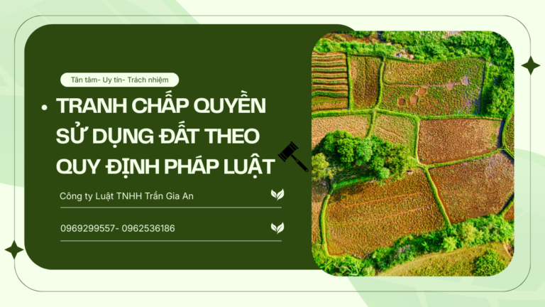 TRANH CHẤP QUYỀN SỬ DỤNG ĐẤT THEO QUY ĐỊNH PHÁP LUẬT 7 Luật Hoàng Minh An TRANH CHẤP QUYỀN SỬ DỤNG ĐẤT THEO QUY ĐỊNH PHÁP LUẬT Luật Hoàng Minh An