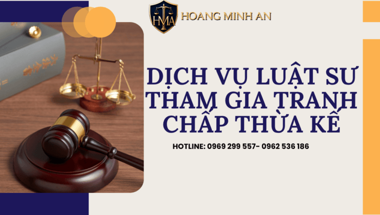 Luật Hoàng Minh An DỊCH VỤ LUẬT SƯ THAM GIA TRANH CHẤP THỪA KẾ Luật Hoàng Minh An